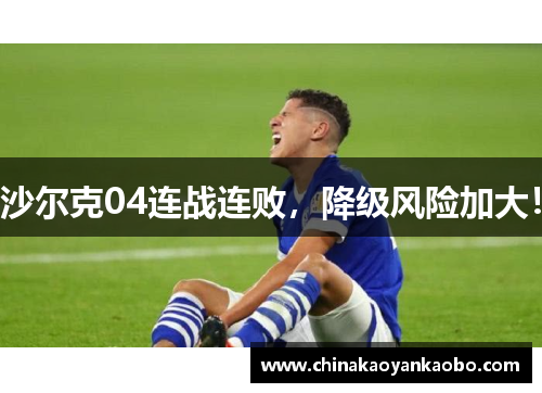 沙尔克04连战连败，降级风险加大！