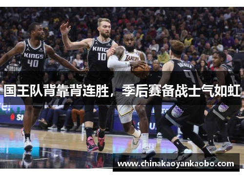 国王队背靠背连胜，季后赛备战士气如虹